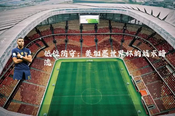 低位防守：美加墨世界杯的战术暗流