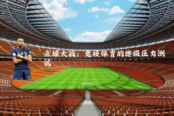 点球大战:竞技体育的终极压力测试