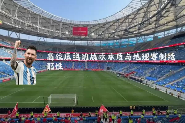 高位压迫的战术本质与地理赛制适配性