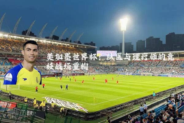 美加墨世界杯:队医与理疗师的竞技战场重构