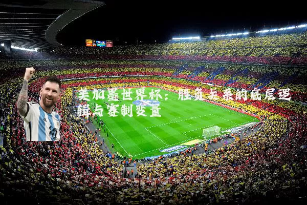美加墨世界杯:胜负关系的底层逻辑与赛制变量
