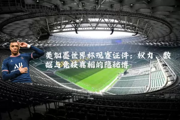 美加墨世界杯观赛证件:权力、数据与竞技真相的隐秘博弈